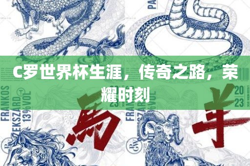 C罗世界杯生涯，传奇之路，荣耀时刻