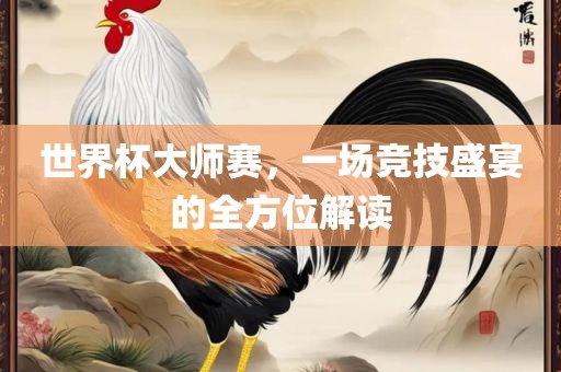 世界杯大师赛，一场竞技盛宴的全方位解读