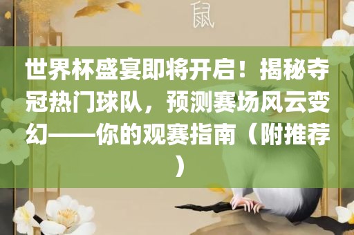 世界杯盛宴即将开启！揭秘夺冠热门球队，预测赛场风云变幻——你的观赛指南（附推荐）