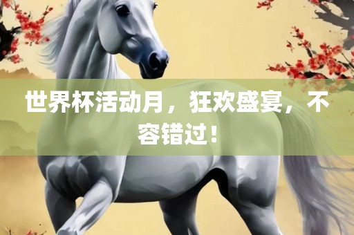 世界杯活动月，狂欢盛宴，不容错过！