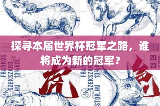探寻本届世界杯冠军之路，谁将成为新的冠军？