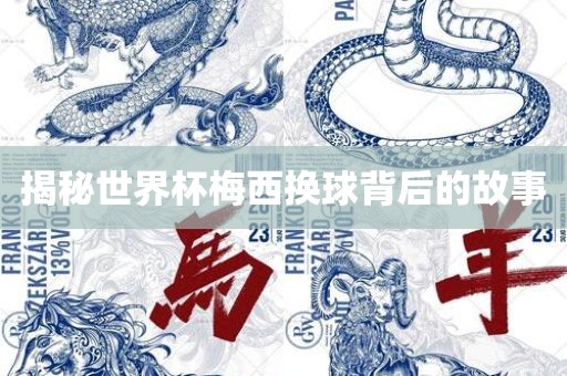 揭秘世界杯梅西换球背后的故事