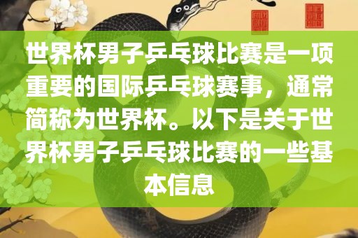 世界杯男子乒乓球比赛是一项重要的国际乒乓球赛事，通常简称为世界杯。以下是关于世界杯男子乒乓球比赛的一些基本信息