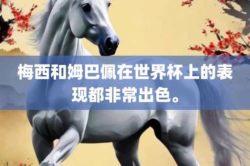 梅西和姆巴佩在世界杯上的表现都非常出色。