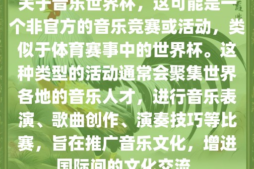 关于音乐世界杯，这可能是一个非官方的音乐竞赛或活动，类似于体育赛事中的世界杯。这种类型的活动通常会聚集世界各地的音乐人才，进行音乐表演、歌曲创作、演奏技巧等比赛，旨在推广音乐文化，增进国际间的文化交流。漯河市盈旭机械设备有限公司