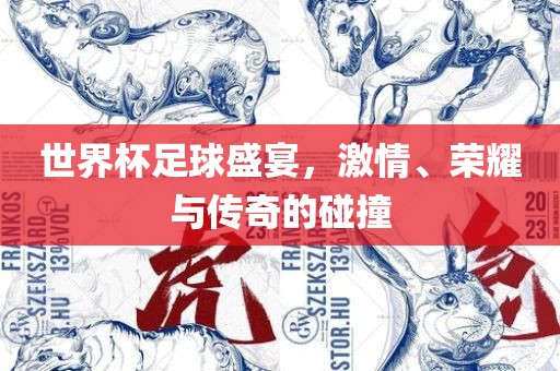 世界杯足球盛宴，激情、荣耀与传奇的碰撞