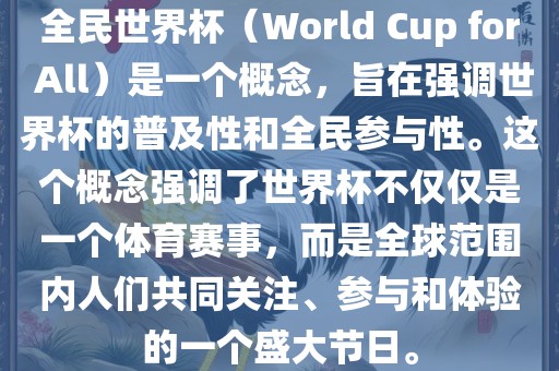 全民世界杯（World漯河市盈旭机械设备有限公司 Cup for All）是一个概念，旨在强调世界杯的普及性和全民参与性。这个概念强调了世界杯不仅仅是一个体育赛事，而是全球范围内人们共同关注、参与和体验的一个盛大节日。