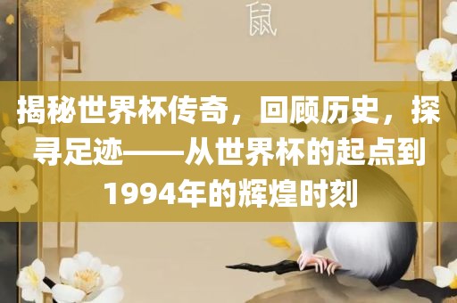 揭秘世界杯传奇，回顾历史，探寻足迹——从世界杯的起点到1994年的辉煌时刻