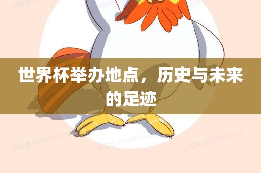 世界杯举办地点，历史与未来的足迹