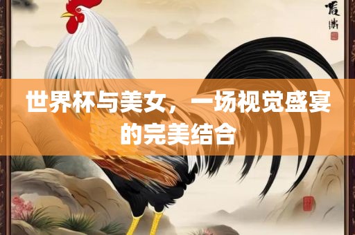 世界杯与美女，一场视觉盛宴的完美结合