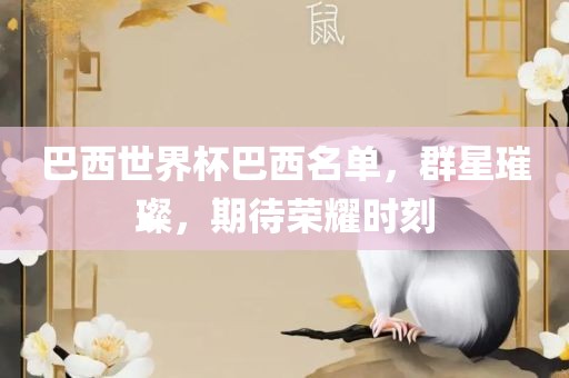 巴西世界杯巴西名单，群星璀璨，期待荣耀时刻