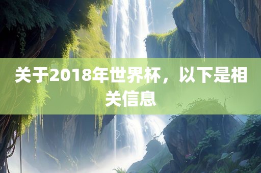 关于2018年世界杯，以下是相关信息