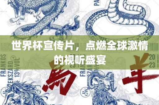 世界杯宣传片，点燃全球激情的视听盛宴