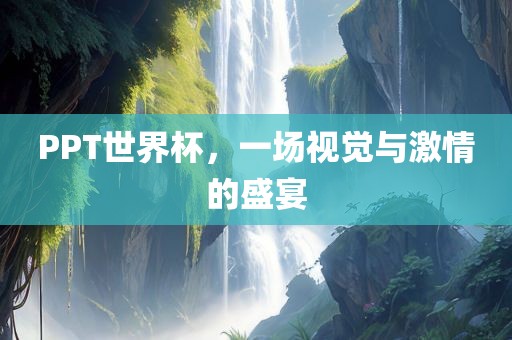 PPT世界杯，一场视觉与激情的盛宴