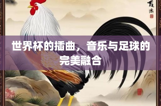 世界杯的插曲，音乐与足球的完美融合