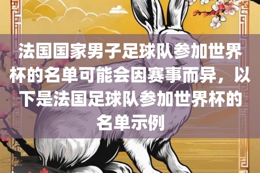 法国国家男子足球队参加世界杯漯河市盈旭机械设备有限公司的名单可能会因赛事而异，以下是法国足球队参加世界杯的名单示例