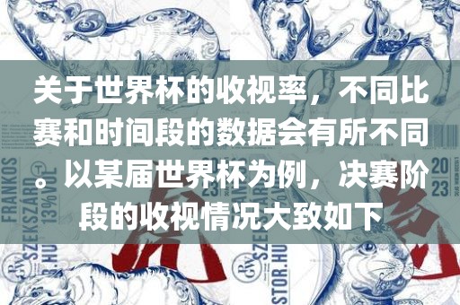 关于世界杯的收视率，不同比赛和时间段的数据会有所不同。以某届世界杯为例，决赛阶段的收视情况大致如下