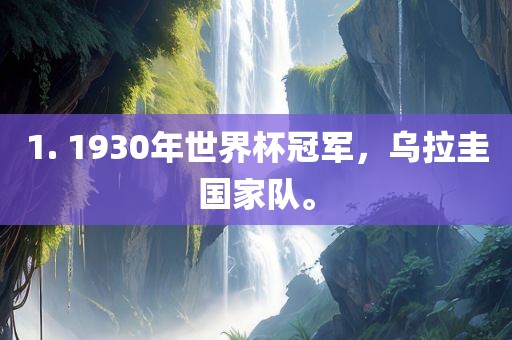 1. 1930年世界杯冠军，乌拉圭国家队。