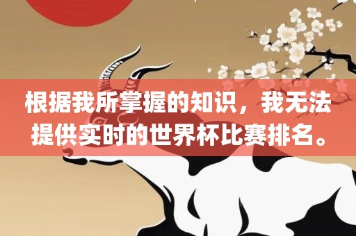 根据我所掌握的知识，我无法提供实时的世界杯比赛排名。