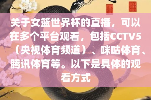 关于女篮世界杯的直播，可以在多个平台观看，包括CCTV5（央视体育频道）、咪咕体育、腾讯体育等。以下是具体的观看方式