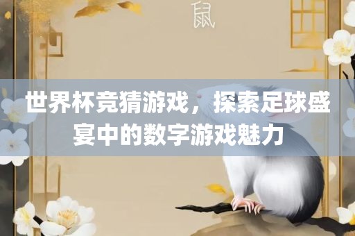世界杯竞猜游戏，探索足球盛宴中的数字游戏魅力