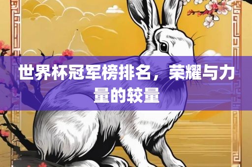 世界杯冠军榜排名，荣耀与力量的较量