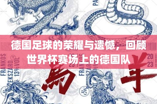 德国足球的荣耀与遗憾，回顾世界杯赛场上的德国队