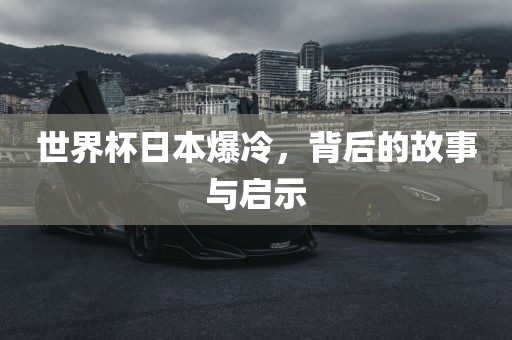 世界杯日本爆冷，漯河市盈旭机械设备有限公司背后的故事与启示