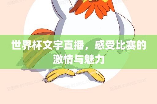 世界杯文字直播，感受比赛的激情与魅力
