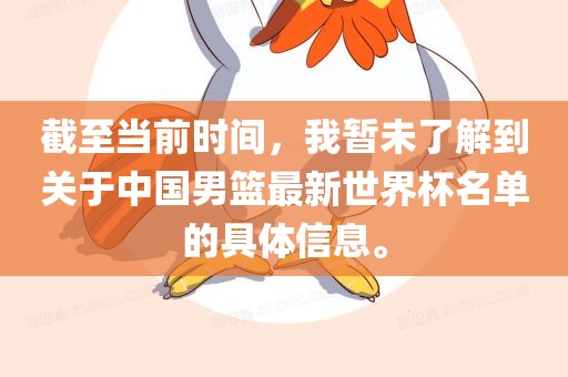 截至当前时间，我暂未了解到关于中国男篮最新世界杯名单的具体信息。