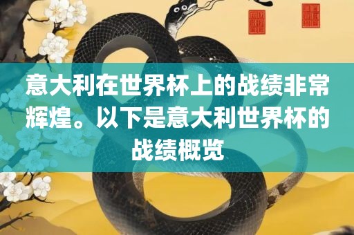 意大利在世界杯上的战绩非常辉煌。以下是意大利世界杯的战绩概览