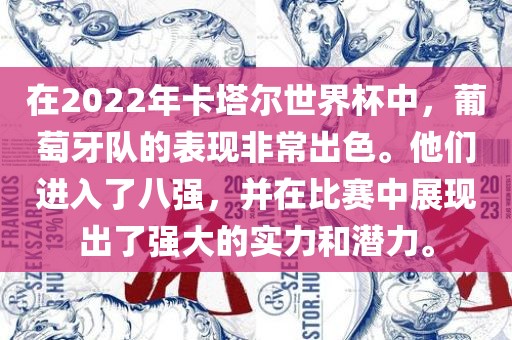 在2022年卡塔尔世界杯中，葡萄牙队的表现非常出色。他们进入了八强，并在比赛中展现出了强大的实力和潜力。漯河市盈旭机械设备有限公司