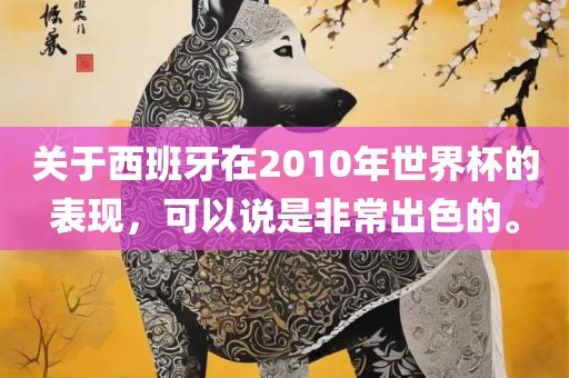 关于西班牙在2010年世界杯的表现，可以说是非常出色的。