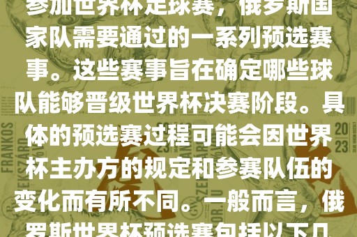 俄罗斯世界杯预选赛是指为了参加世界杯足球赛，俄罗斯国家队需要通过的一系列预选赛事。这些赛事旨在确定哪些球队能够晋级世界杯决赛阶段。具体的预选赛过程可能会因世界杯主办方的规定和参赛队伍的变化而有所不同。一般而言，俄罗斯世界杯预选赛包括以下几个阶段