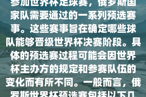 俄罗斯世界杯预选赛是指为了参加世界杯足球赛，俄罗斯国家队需要通过的一系列预选赛事。这些赛事旨在确定哪些球队能够晋级世界杯决赛阶段。具体的预选赛过程可能会因世界杯主办方的规定和参赛队伍的变化而有所不同。一般而言，俄罗斯世界杯预选赛包括以下几个阶段