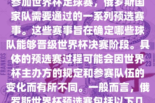 俄罗斯世界杯预选赛是指为了参加世界杯足球赛，俄罗斯国家队需要通过的一系列预选赛事。这些赛事旨在确定哪些球队能够晋级世界杯决赛阶段。具体的预选赛过程可能会因世界杯主办方的规定和参赛队伍的变化而有所不同。一般而言，俄罗斯世界杯预选赛包括以下几个阶段