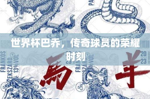 世界杯巴乔，传奇球员的荣耀时刻