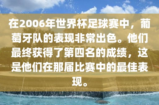 在2006年世界杯足球赛中，葡萄牙队的表现非常出色。他们最终获得了第四名的成绩，这是他们在那届比赛中的最佳表现。