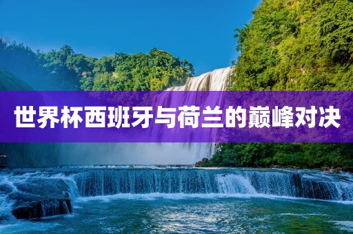 世界杯西班牙与荷兰的巅峰对决漯河市盈旭机械设备有限公司