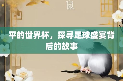 平的世界杯，探寻足球盛宴背后的故事漯河市盈旭机械设备有限公司