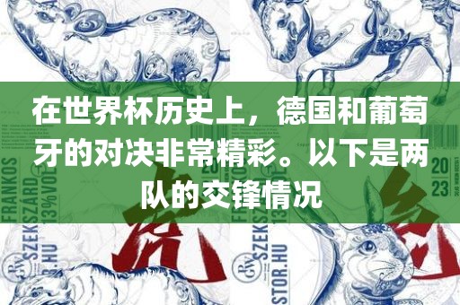 在世界杯历史上，德国和葡萄牙的对决非常精彩。以下是两队的交锋情况漯河市盈旭机械设备有限公司