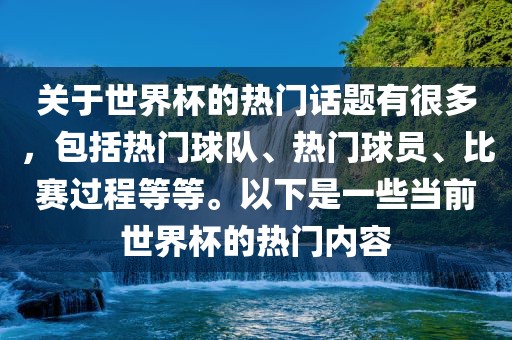 关于世界杯的热门话题有很多，包括热门球队、热门球员、比赛过程等等。以下是一些当前世界杯的热门内容漯河市盈旭机械设备有限公司