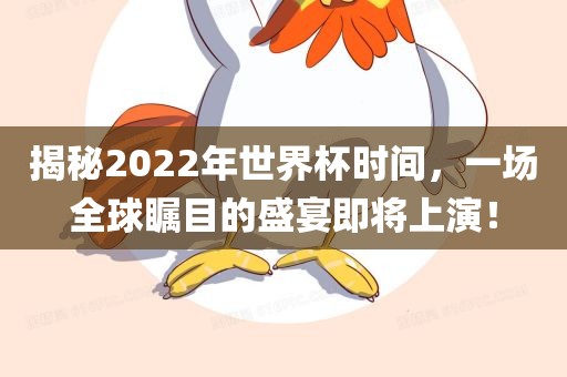 揭秘2022年世界杯时间，一场全球瞩目的盛宴即将上演！