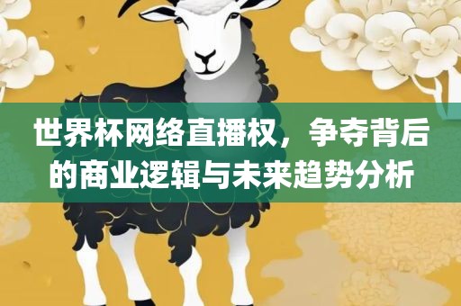 世界杯网络直播权，争夺背后的商业逻辑与未来趋势分析漯河市盈旭机械设备有限公司