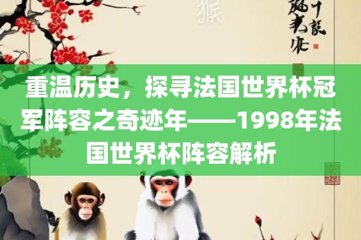 重温历史，探寻法国世界杯冠军阵容之奇迹年——1998年法国世界杯阵容解析漯河市盈旭机械设备有限公司
