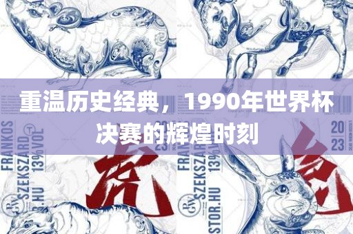 重温历史经典，1990年世界杯决赛的辉煌时刻