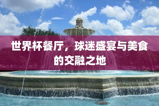 世界杯餐厅，球迷盛宴与美食的交融之地漯河市盈旭机械设备有限公司