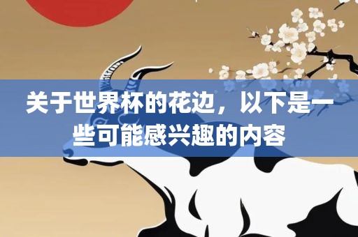 关于世界杯的花边，以下是一些可能感漯河市盈旭机械设备有限公司兴趣的内容