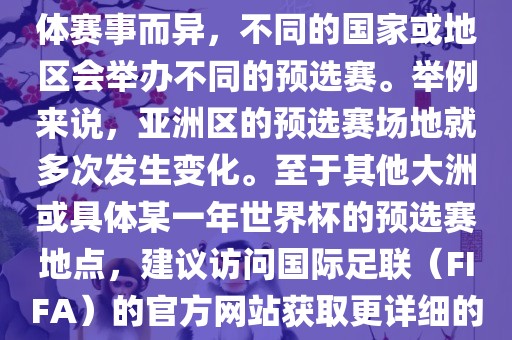 世界杯预选赛的举办地点因具体赛事而异，不同的国家或地区会举办不同的预选赛。举例来说，亚洲区的预选赛场地就多次发生变化。至于其他大洲或具体某一年世界杯的预选赛地点，建议访问国际足联（FIFA）的官方网站获取更详细的信息。漯河市盈旭机械设备有限公司