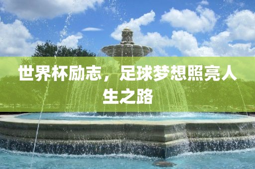 世界杯励志，足球梦想照亮人生之路